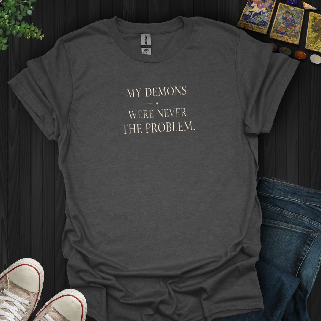 My Demons Were Never The Problem- T-Shirt