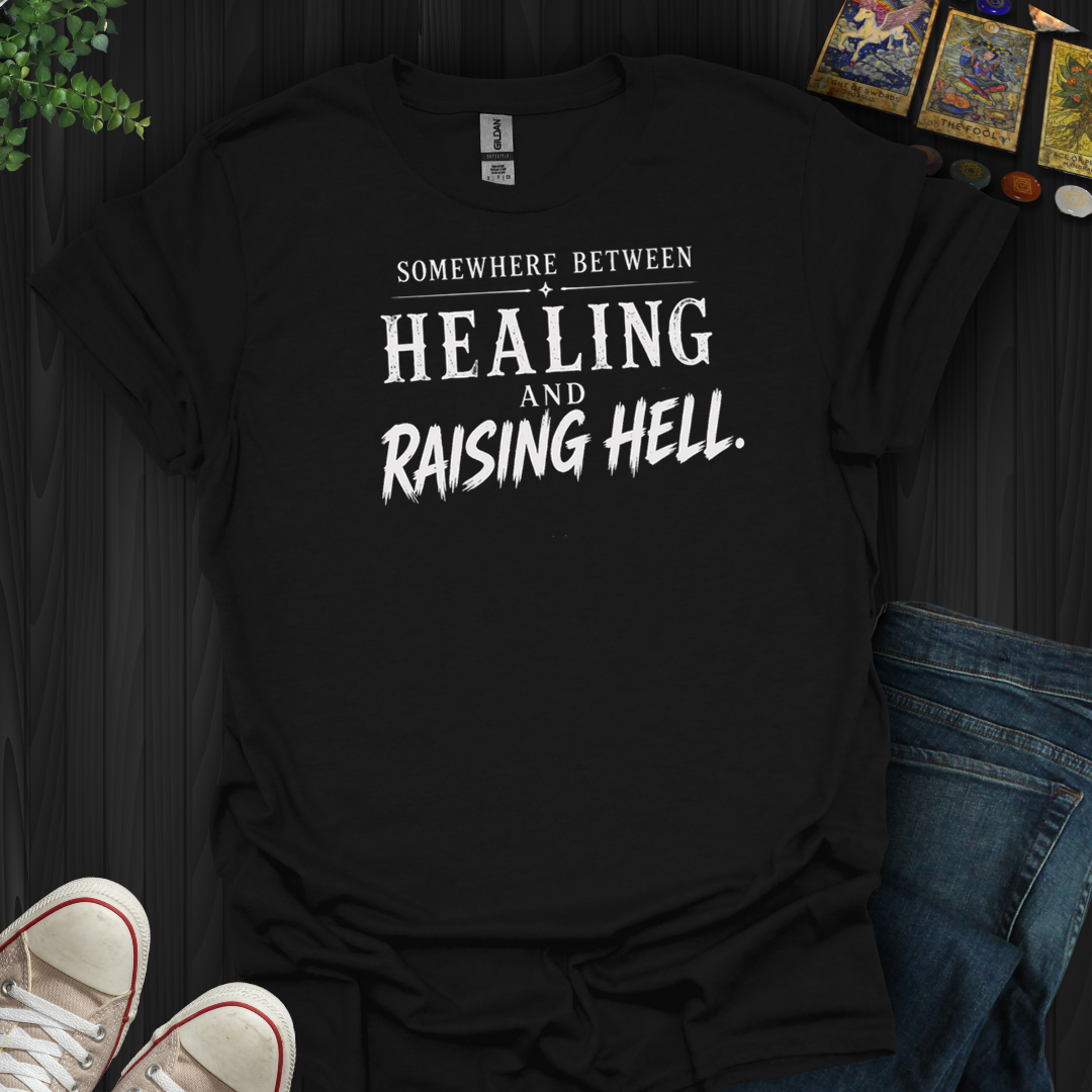 Between Healing And Raising Hell- T-Shirt
