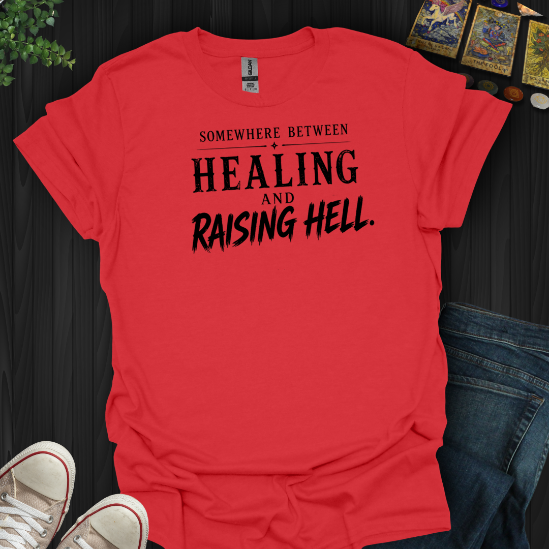 Between Healing And Raising Hell- T-Shirt