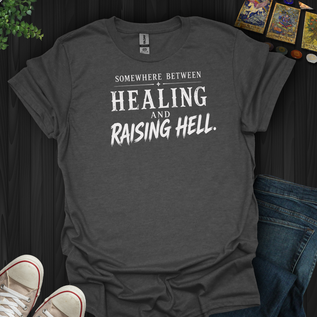 Between Healing And Raising Hell- T-Shirt