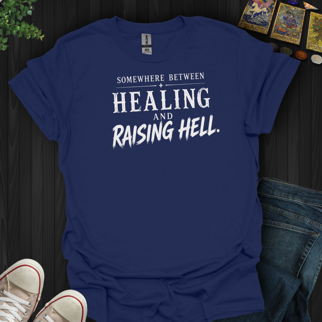 Between Healing And Raising Hell- T-Shirt
