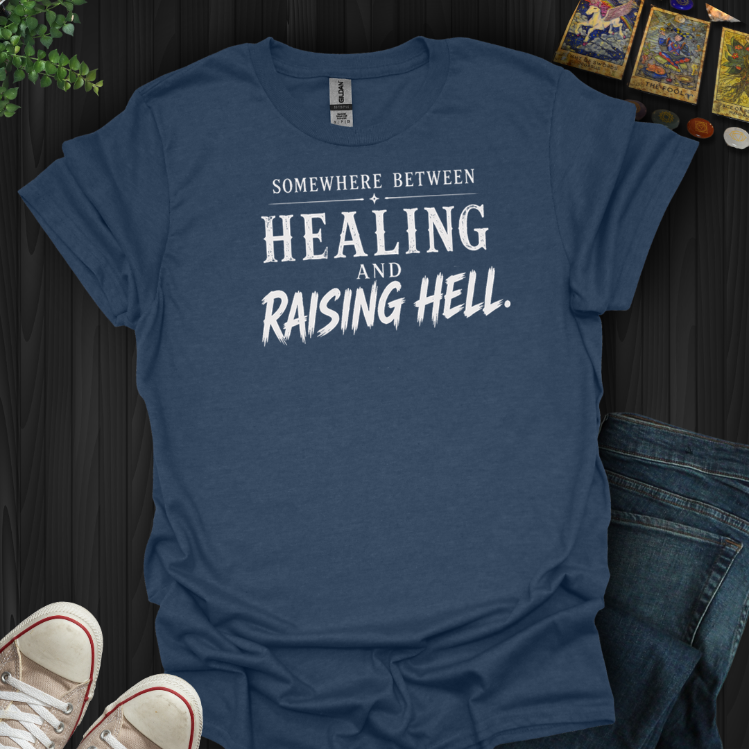 Between Healing And Raising Hell- T-Shirt