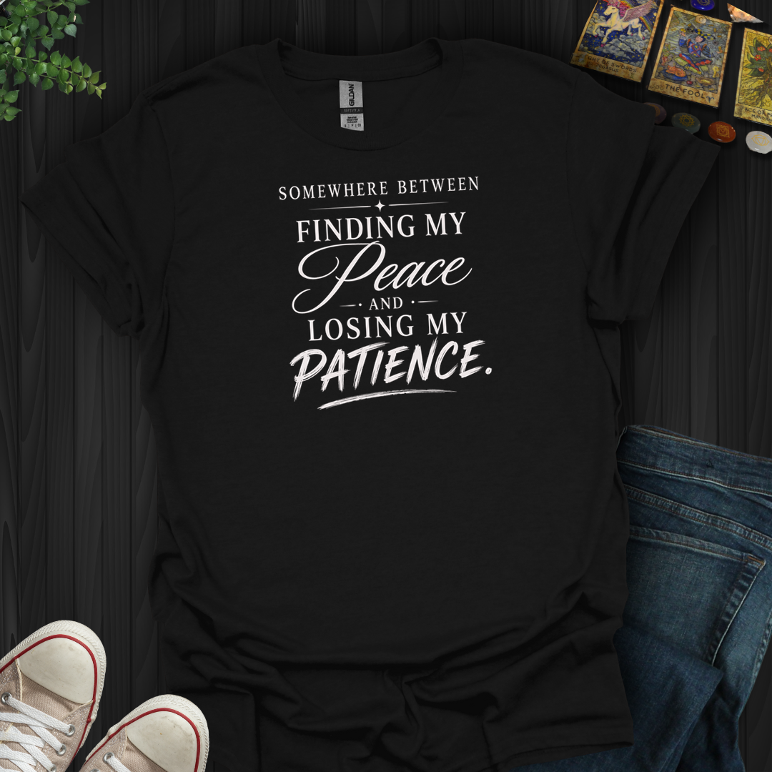 Finding My Peace And Losing My Patience- T-Shirt
