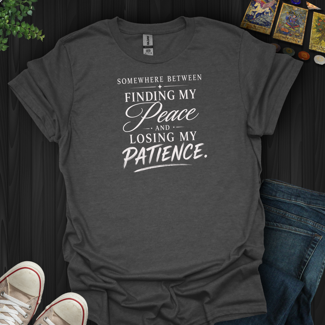 Finding My Peace And Losing My Patience- T-Shirt