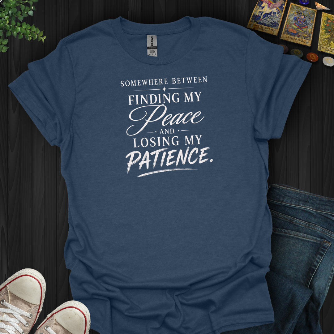 Finding My Peace And Losing My Patience- T-Shirt