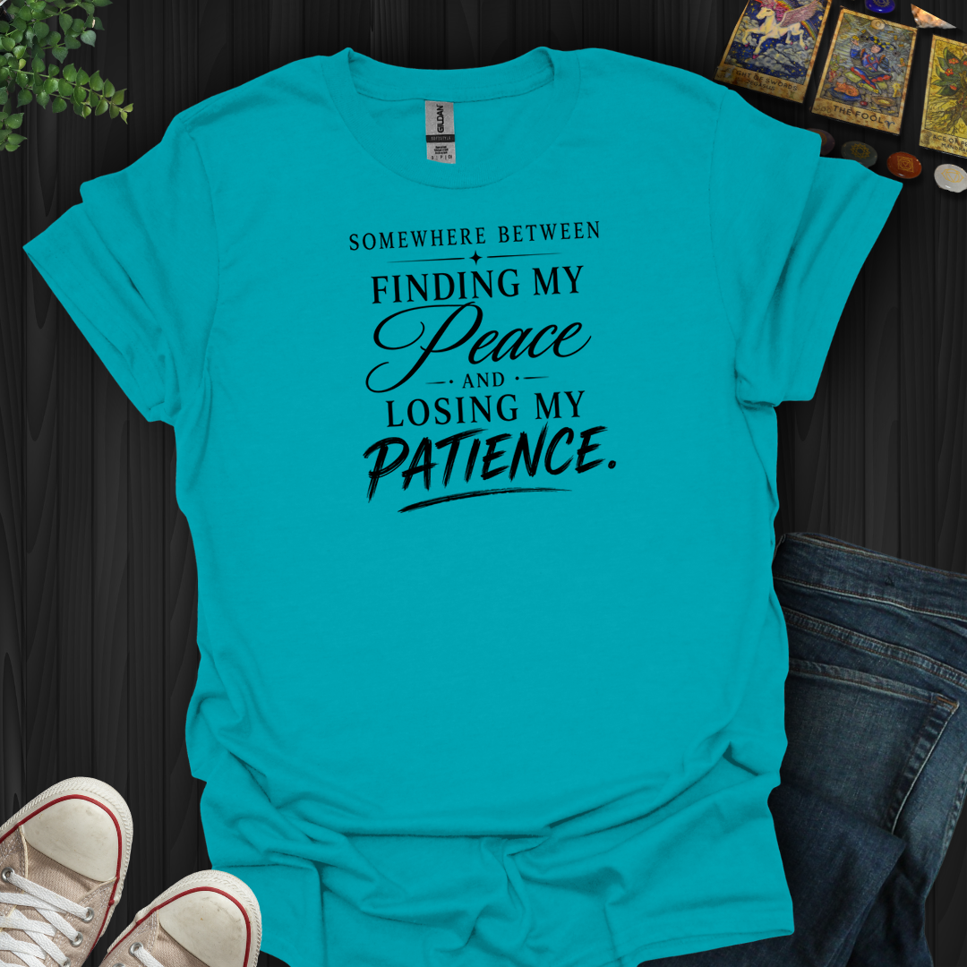 Finding My Peace And Losing My Patience- T-Shirt