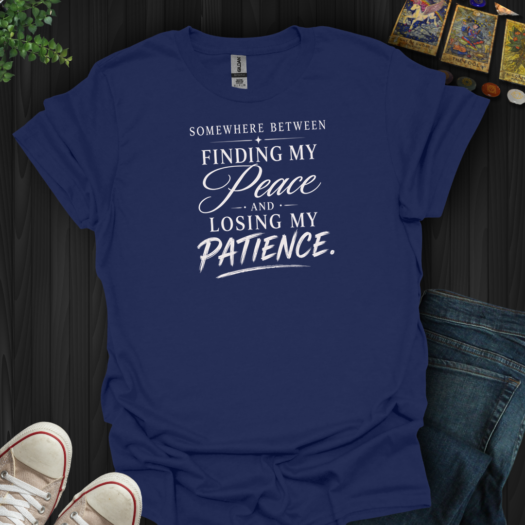 Finding My Peace And Losing My Patience- T-Shirt