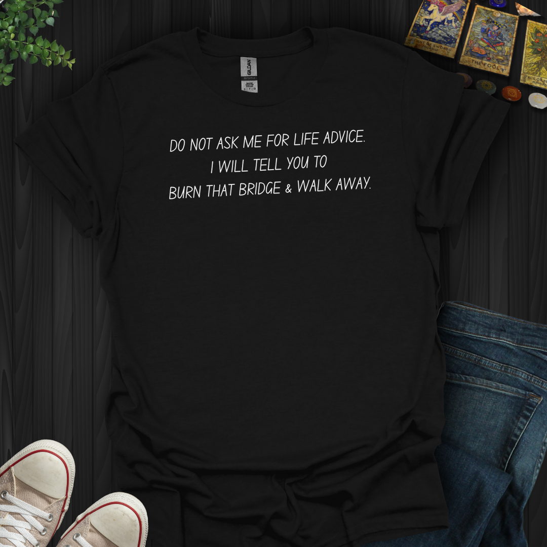 Burn That Bridge And Walk Away- T-Shirt