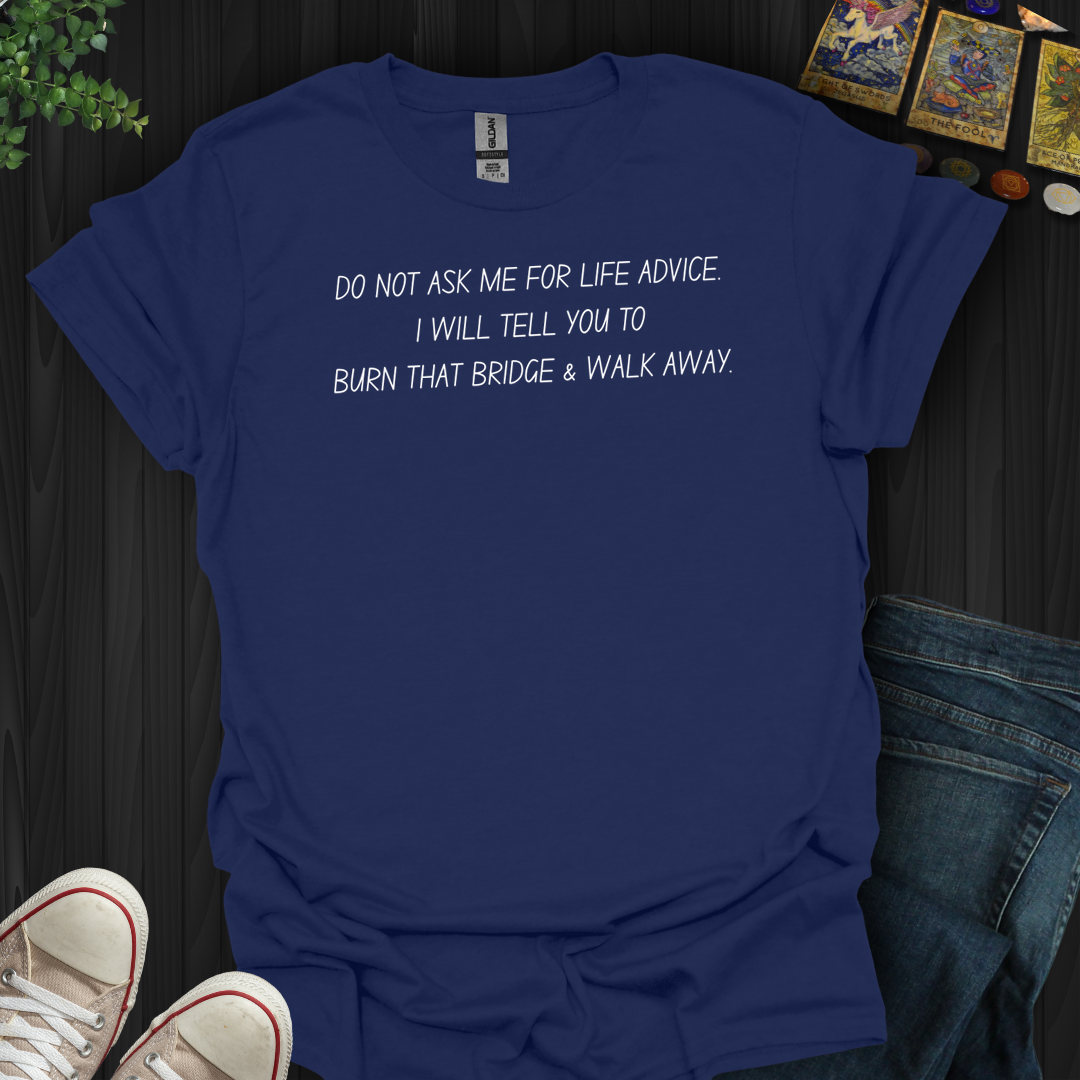 Burn That Bridge And Walk Away- T-Shirt