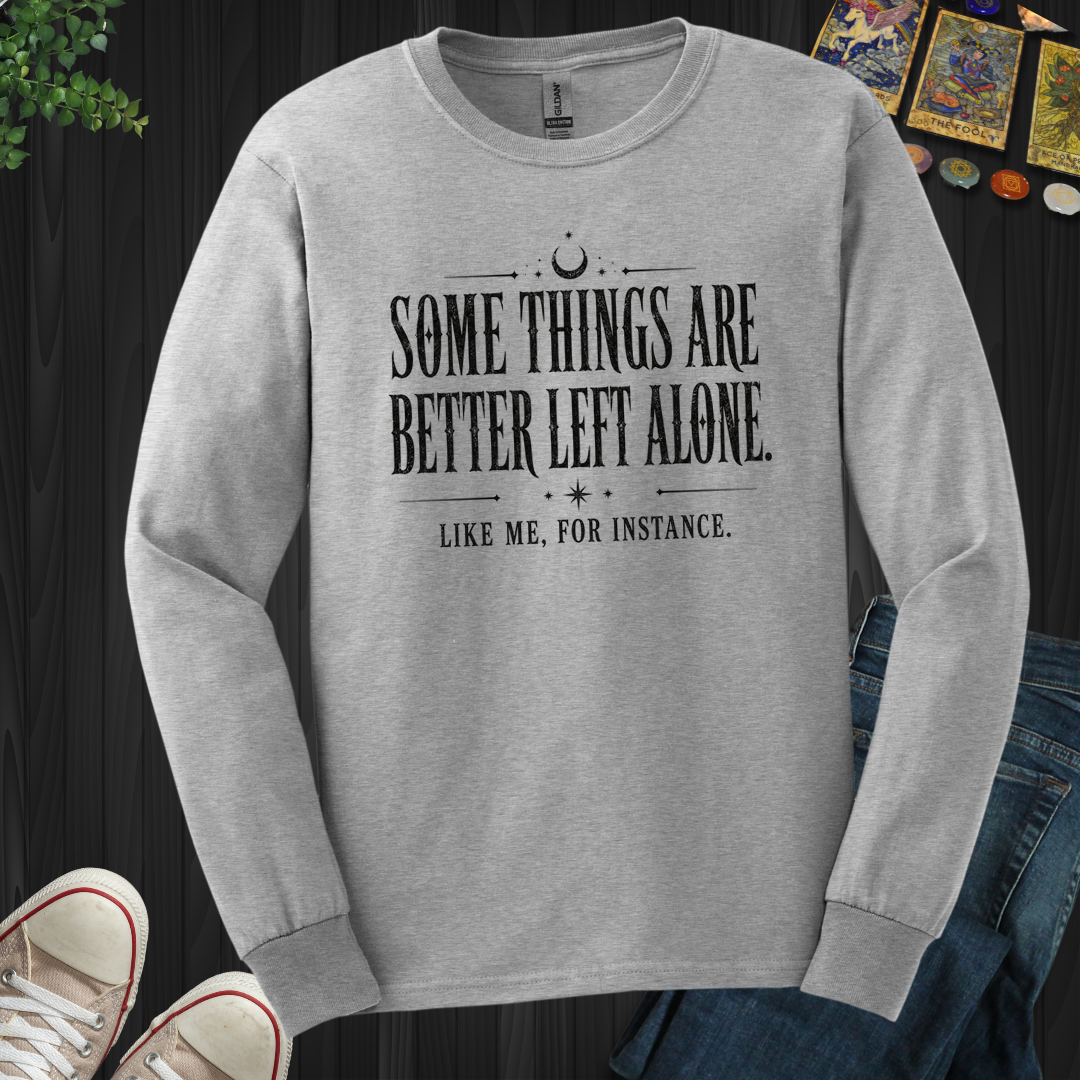Better Left Alone- Long Sleeve