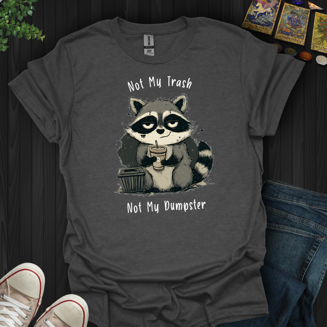 Not My Dumpster- T-Shirt