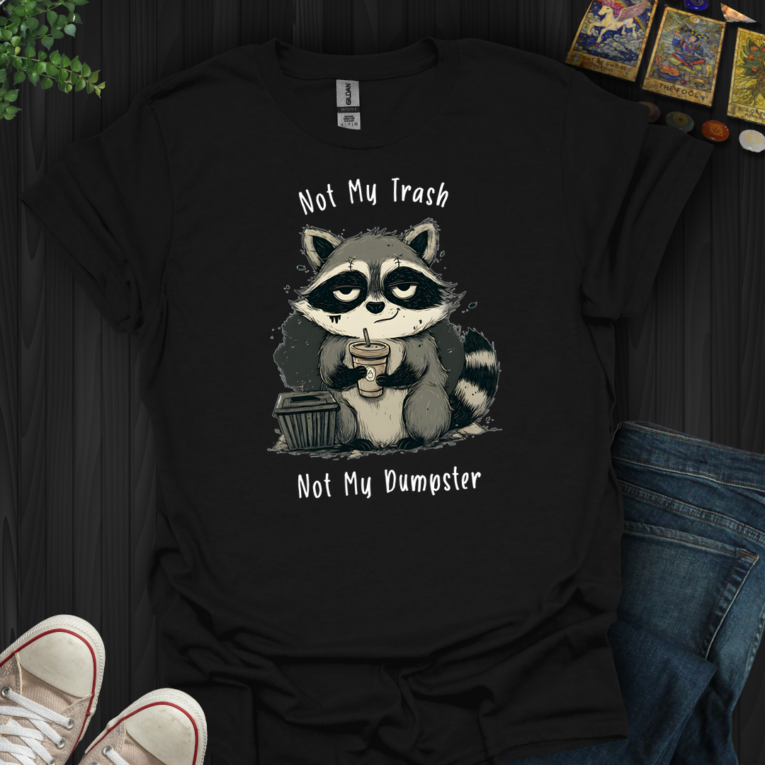 Not My Dumpster- T-Shirt