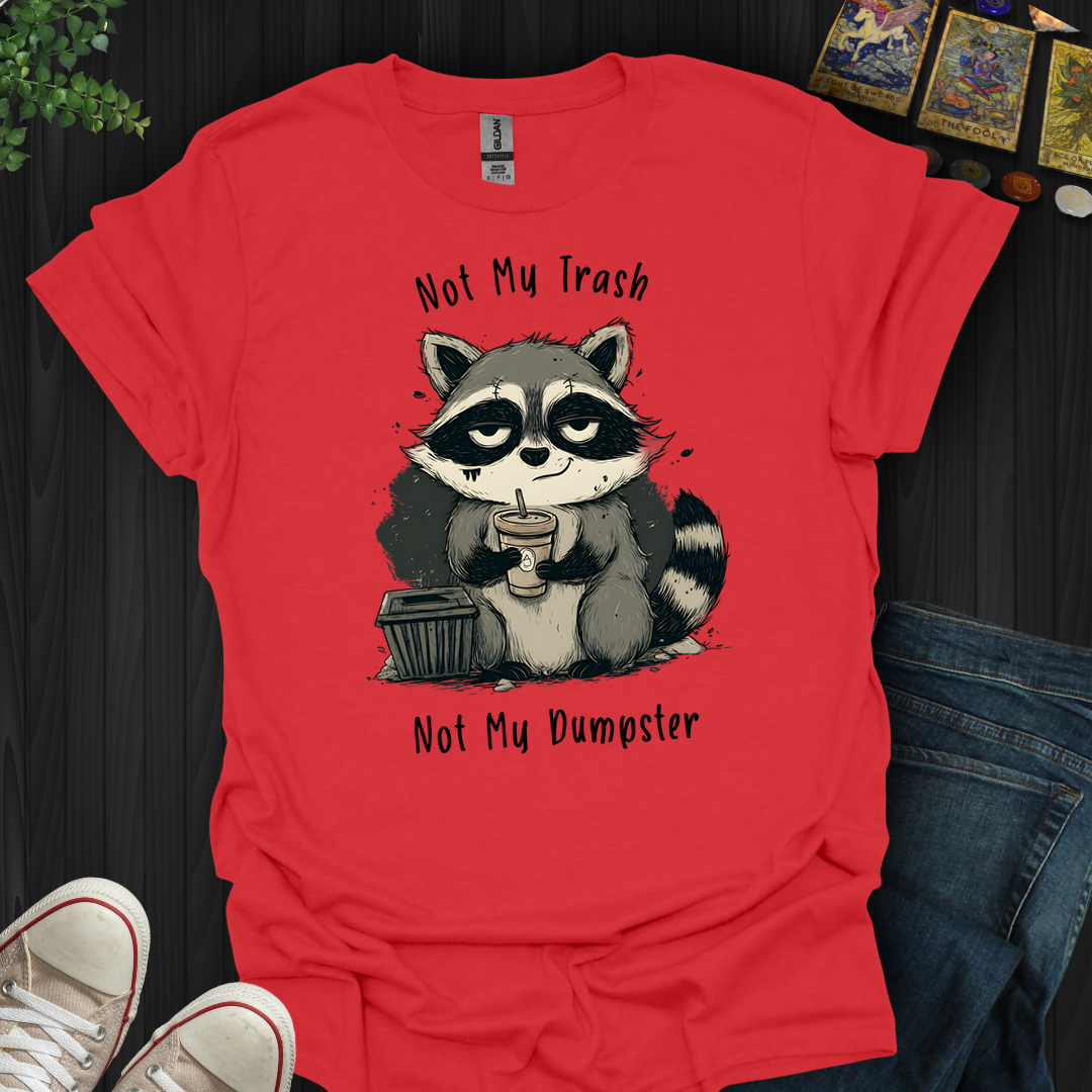 Not My Dumpster- T-Shirt
