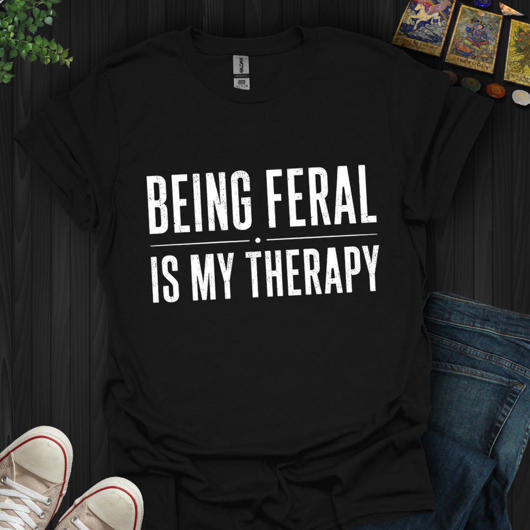 Being Feral Is My Therapy- T-Shirt