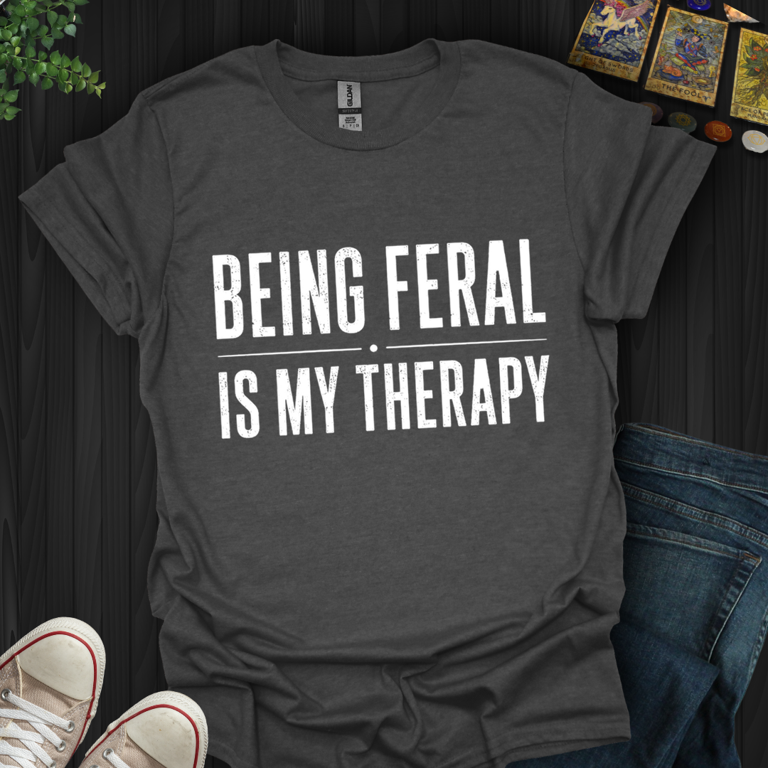 Being Feral Is My Therapy- T-Shirt