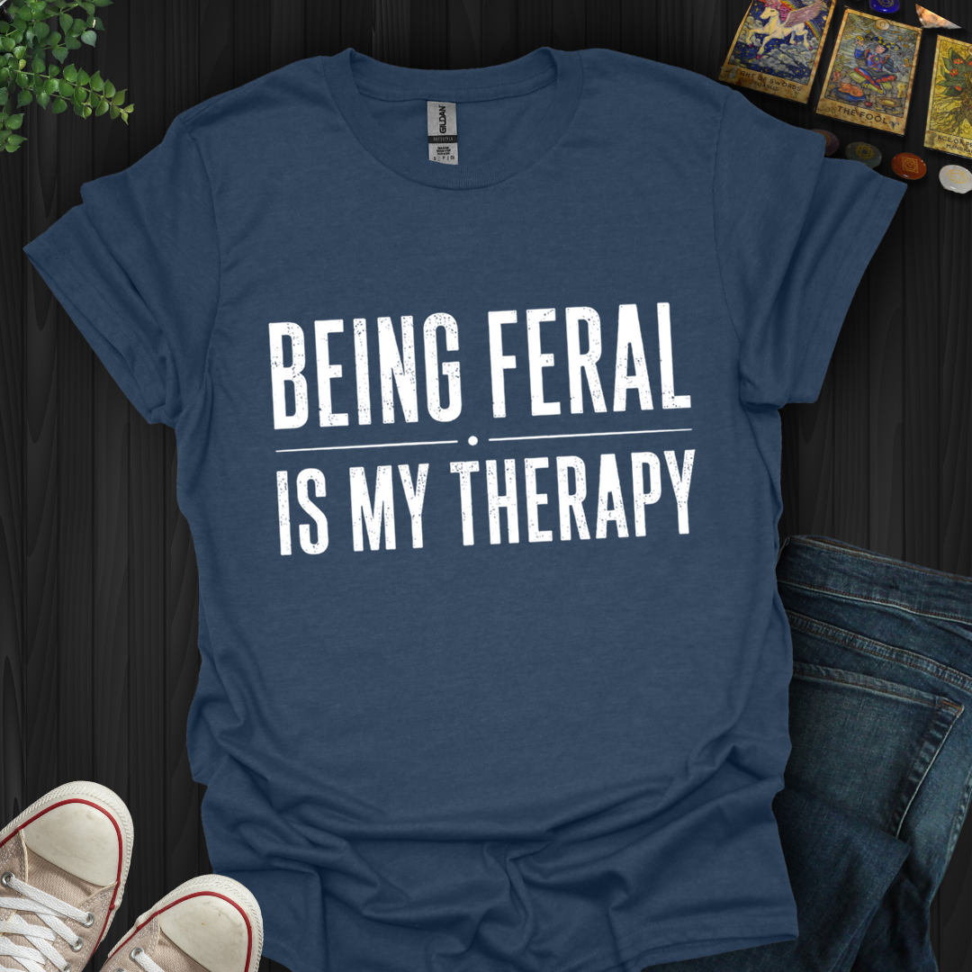 Being Feral Is My Therapy- T-Shirt