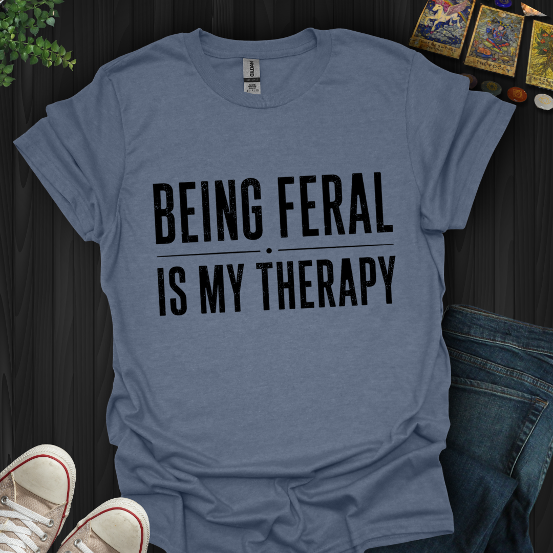 Being Feral Is My Therapy- T-Shirt
