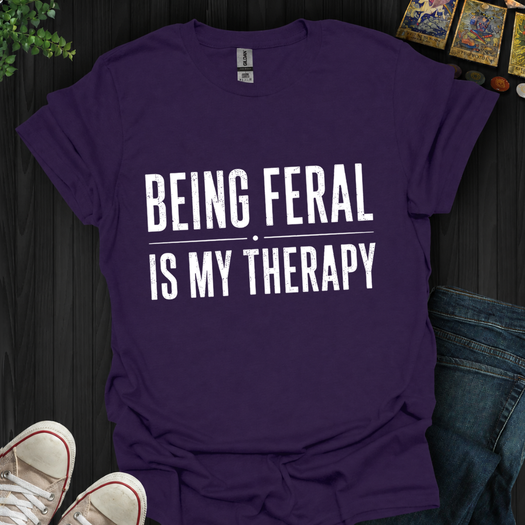 Being Feral Is My Therapy- T-Shirt
