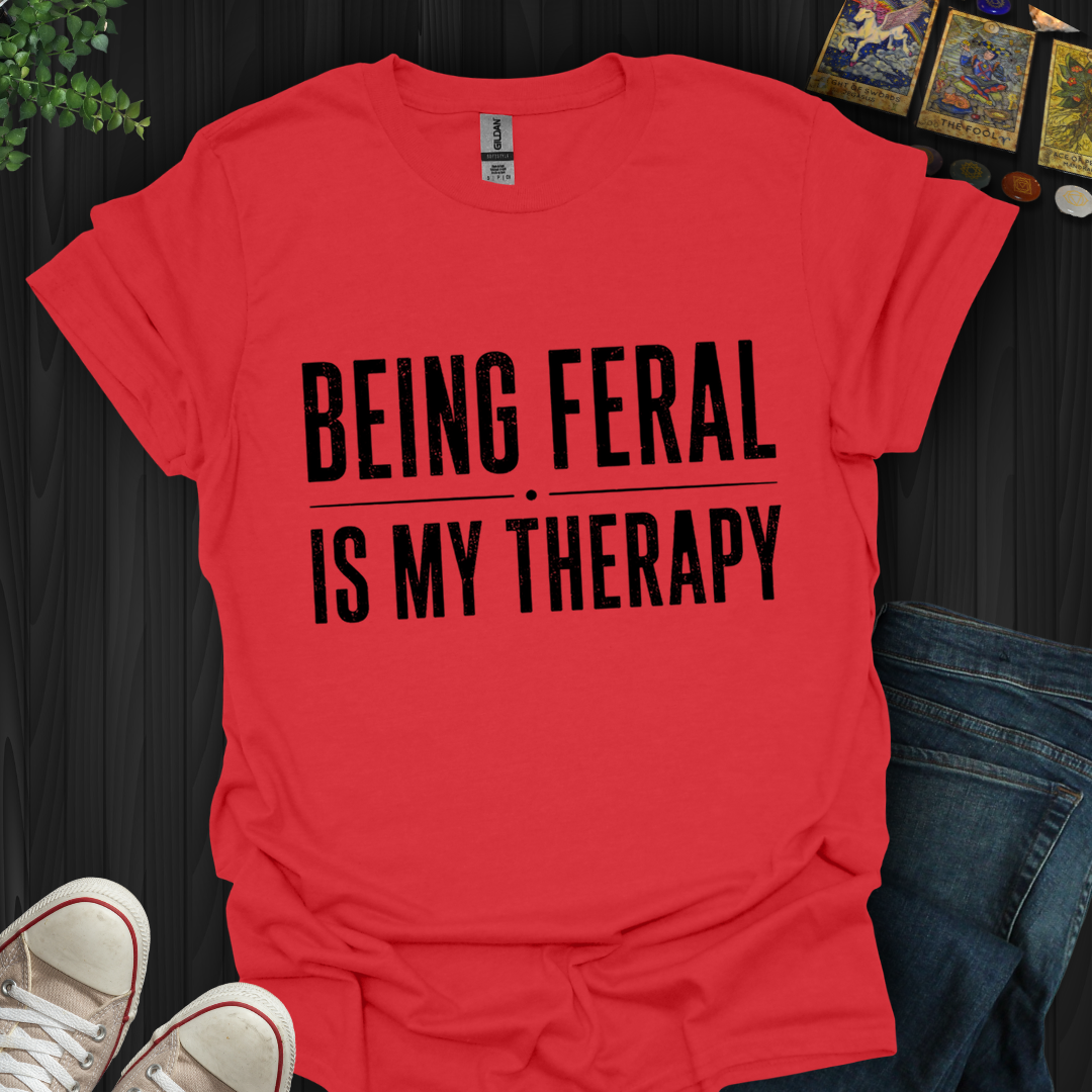 Being Feral Is My Therapy- T-Shirt