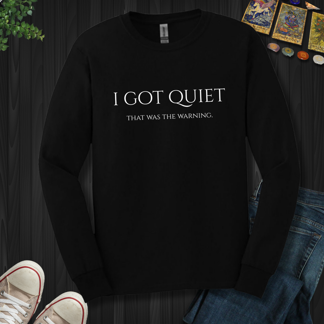 I Got Quiet- Long Sleeve