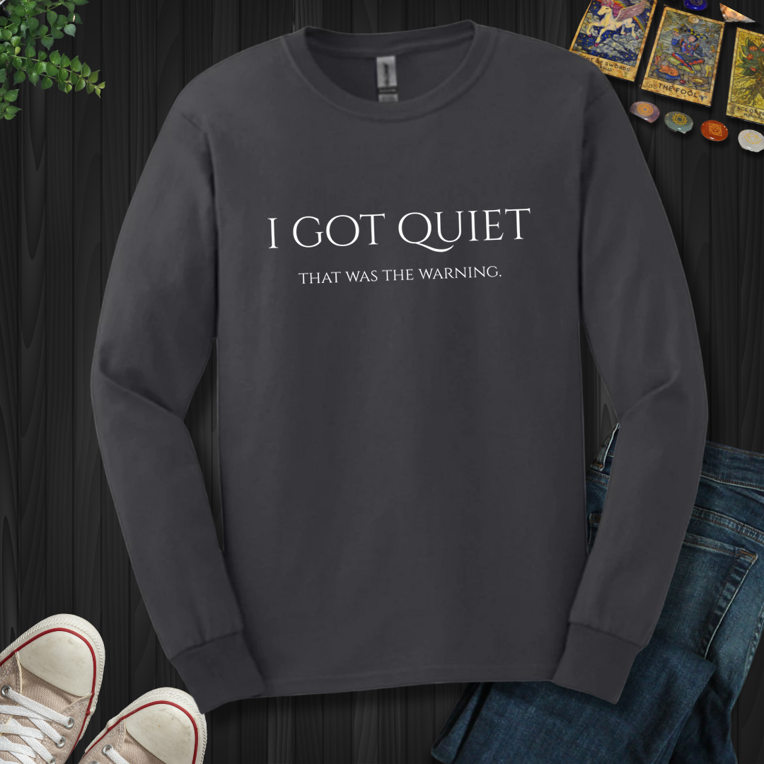 I Got Quiet- Long Sleeve