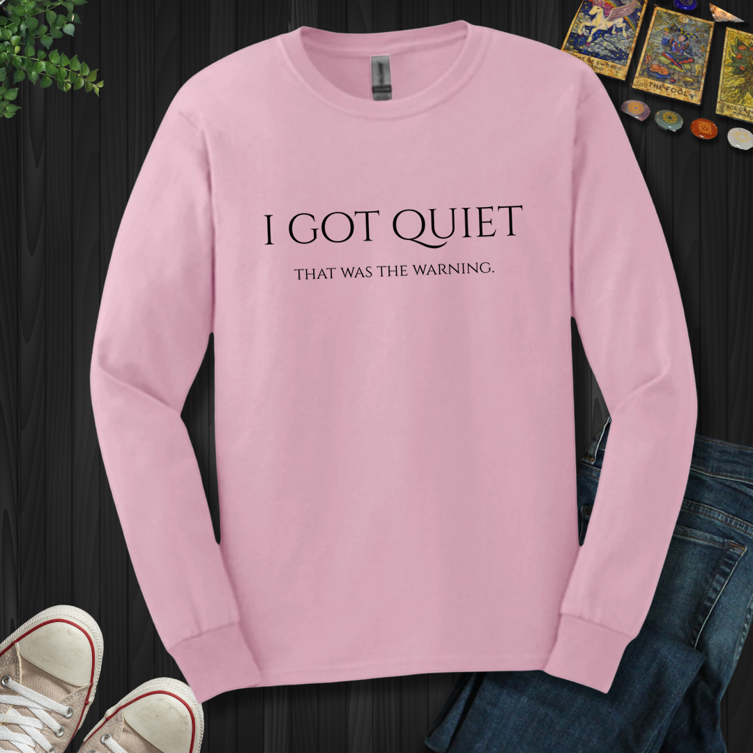 I Got Quiet- Long Sleeve