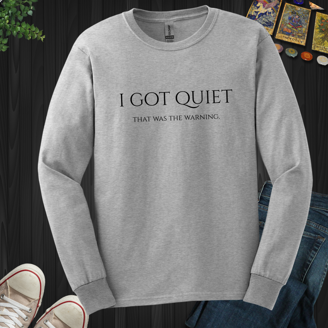 I Got Quiet- Long Sleeve