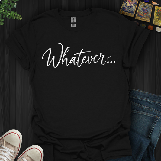 Whatever- T-Shirt