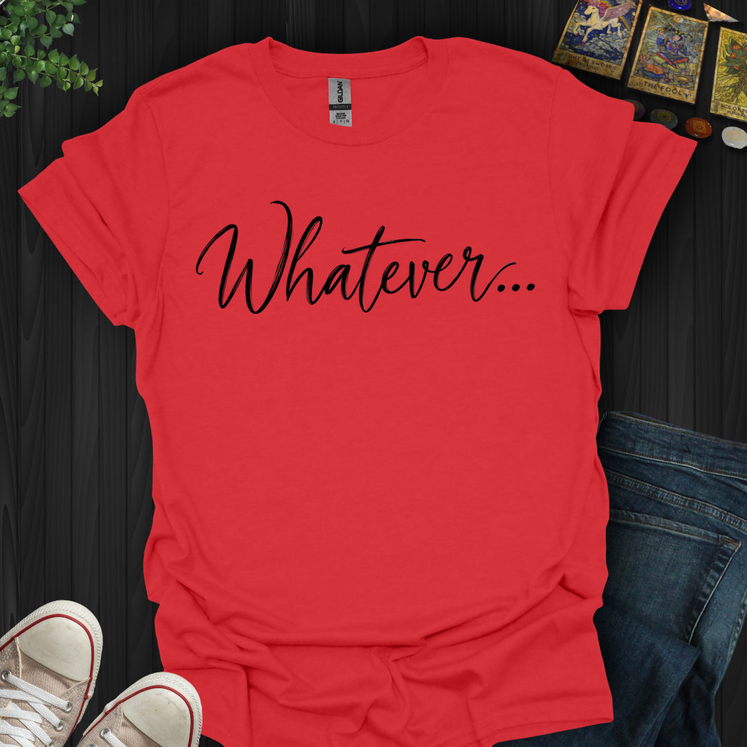 Whatever- T-Shirt