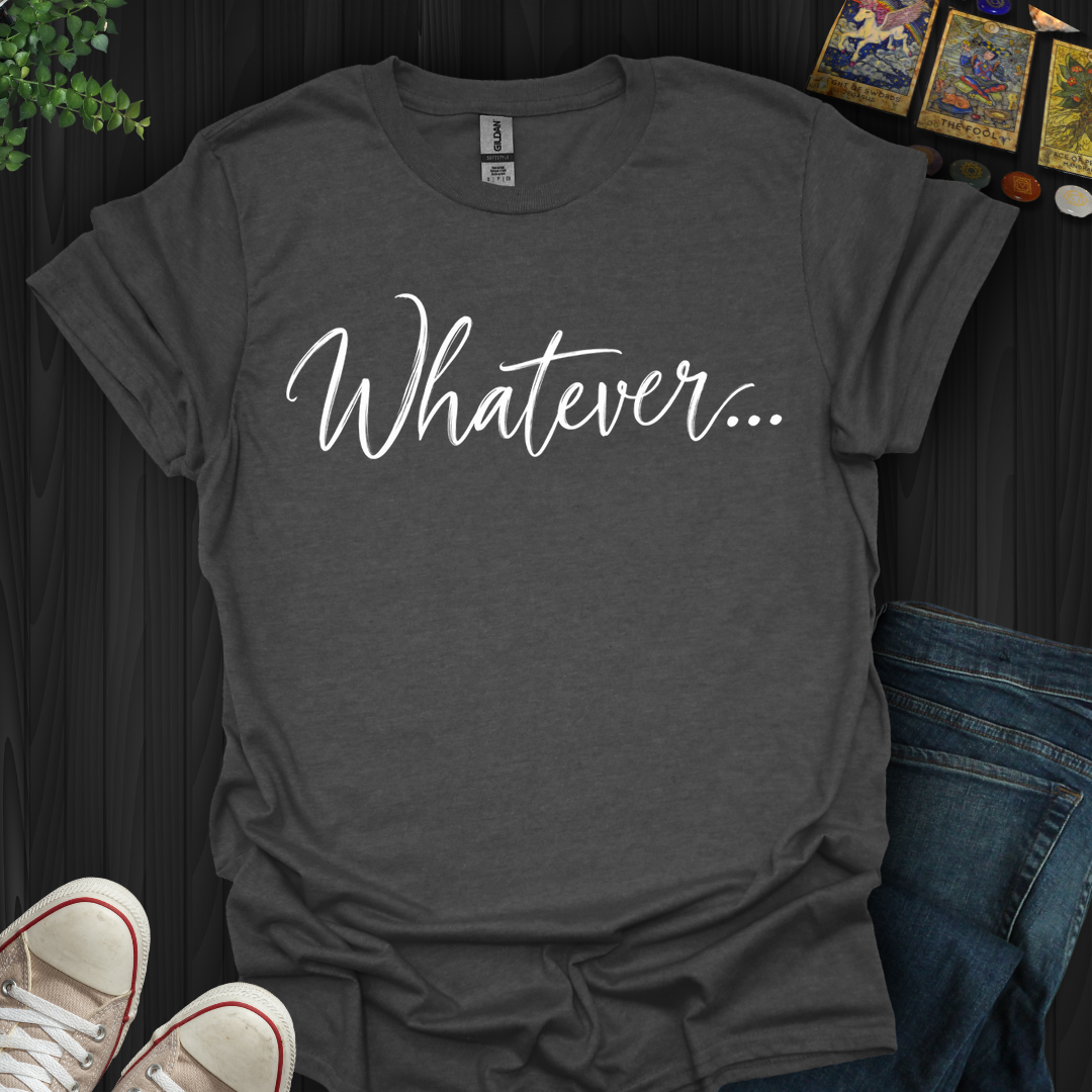 Whatever- T-Shirt