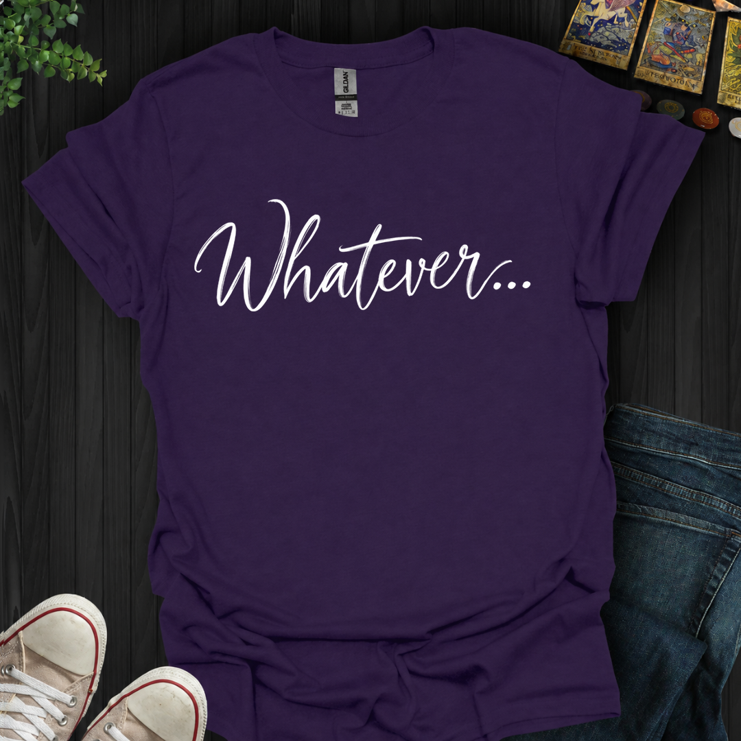 Whatever- T-Shirt