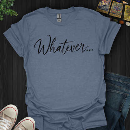 Whatever- T-Shirt