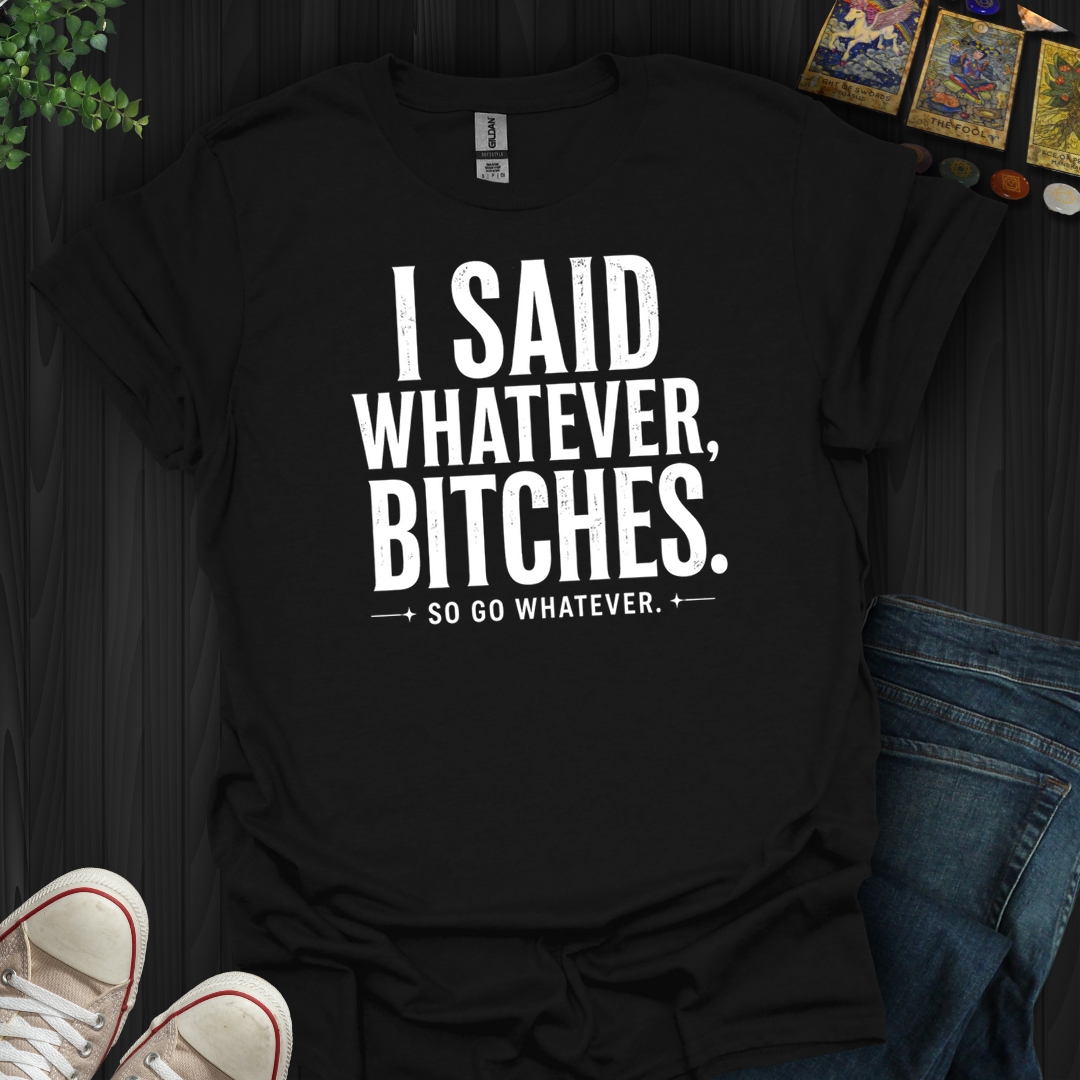 So Go Whatever- T-Shirt