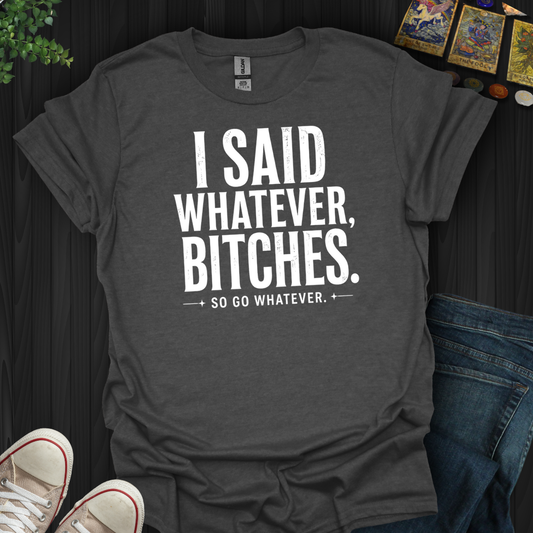 So Go Whatever- T-Shirt