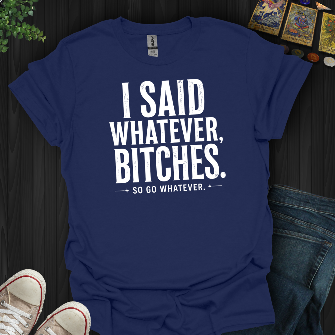 So Go Whatever- T-Shirt