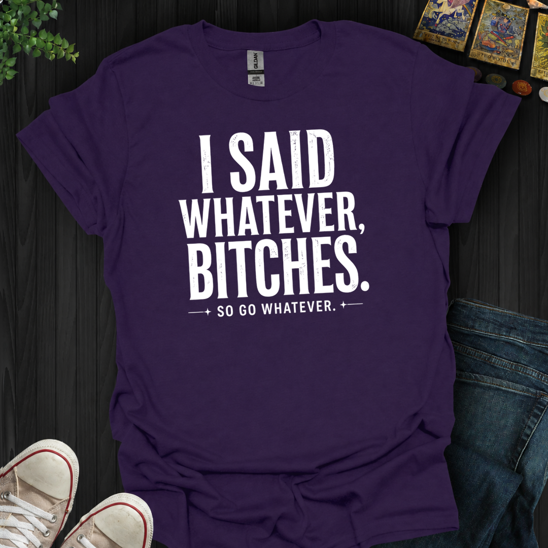 So Go Whatever- T-Shirt