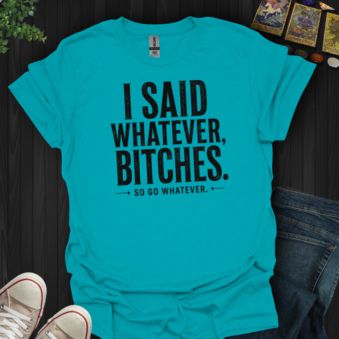 So Go Whatever- T-Shirt