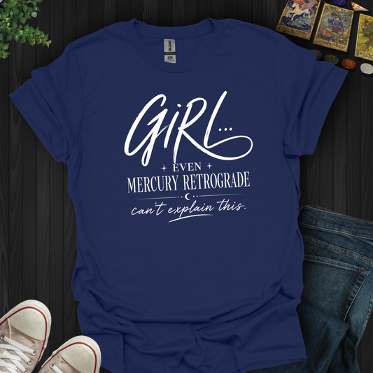 Girl Even Mercury Retrograde- T-Shirt