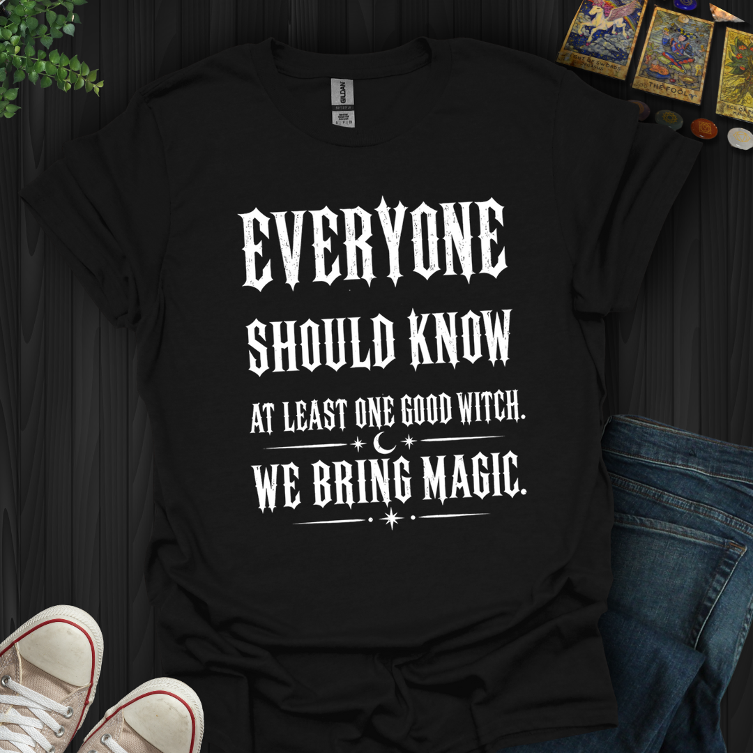 Everyone Should Know At Least One Good Witch- T-Shirt