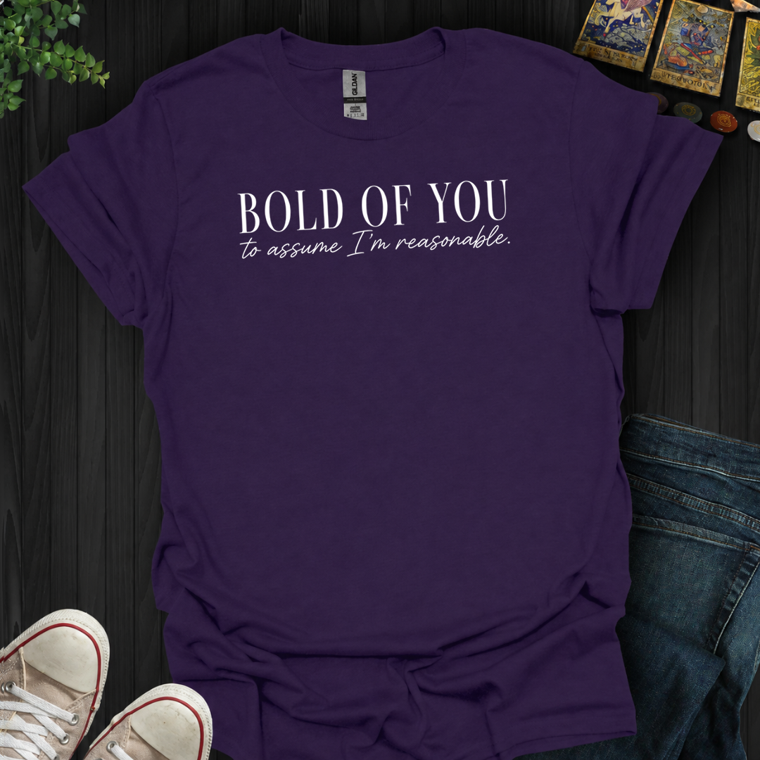 Bold Of You To Assume I'm Reasonable- T-Shirt