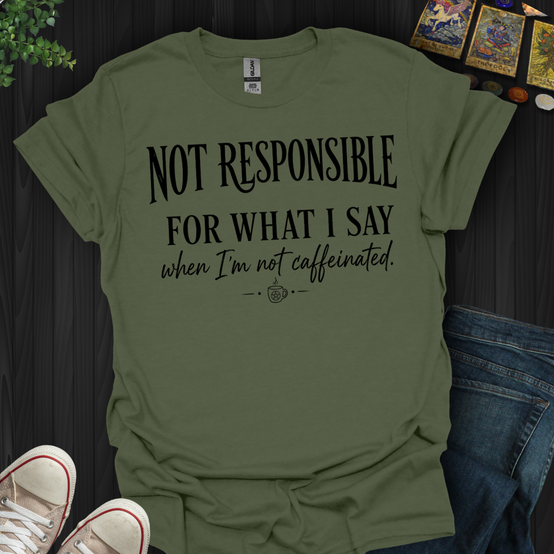 Not Responsible For What I Say- T-Shirt