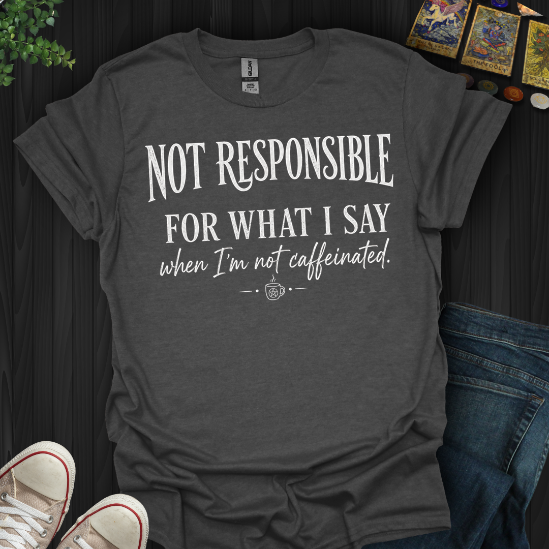 Not Responsible For What I Say- T-Shirt
