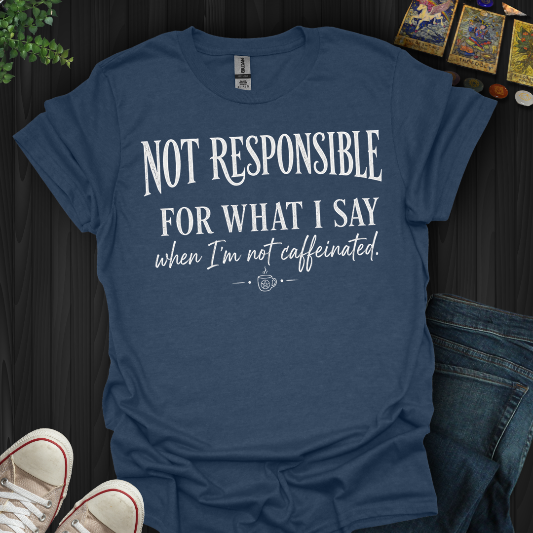 Not Responsible For What I Say- T-Shirt