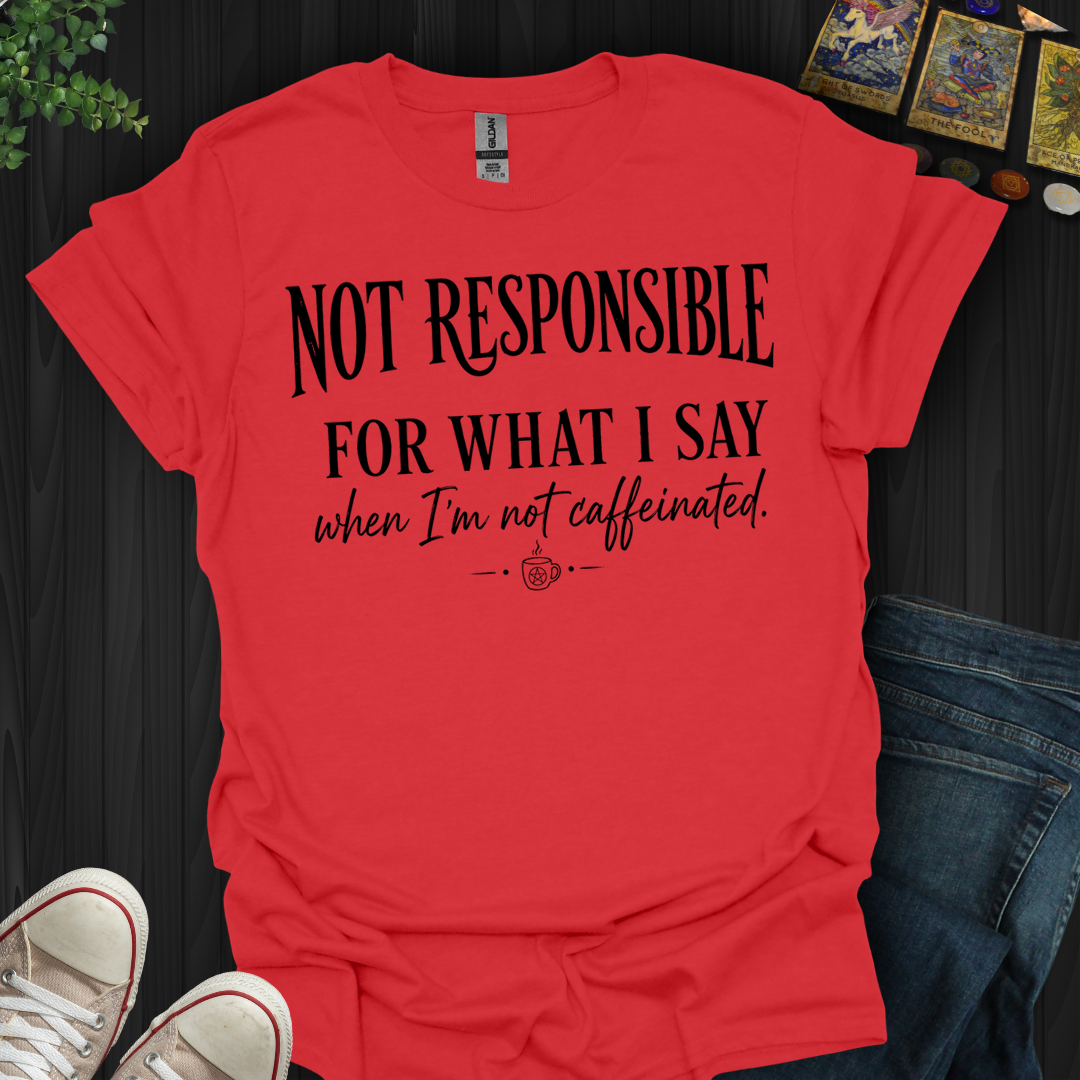 Not Responsible For What I Say- T-Shirt