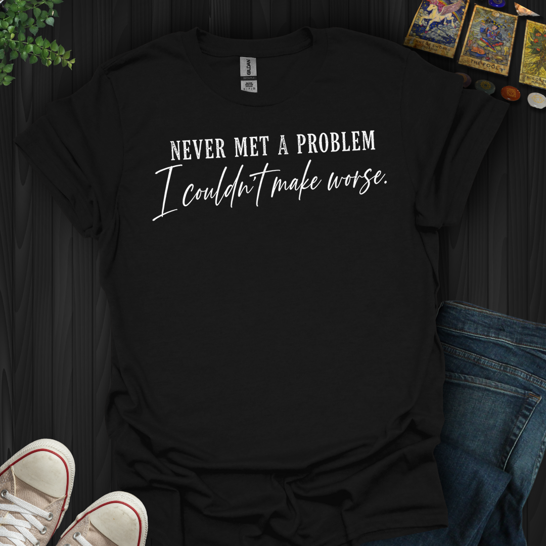 Never Met A Problem- T-Shirt