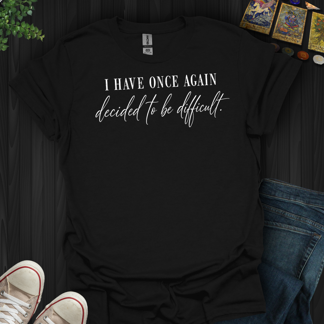 Decided To Be Difficult- T-Shirt