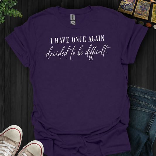 Decided To Be Difficult- T-Shirt