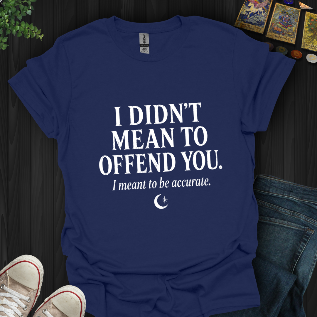 Didn't Mean To Offend- T-Shirt