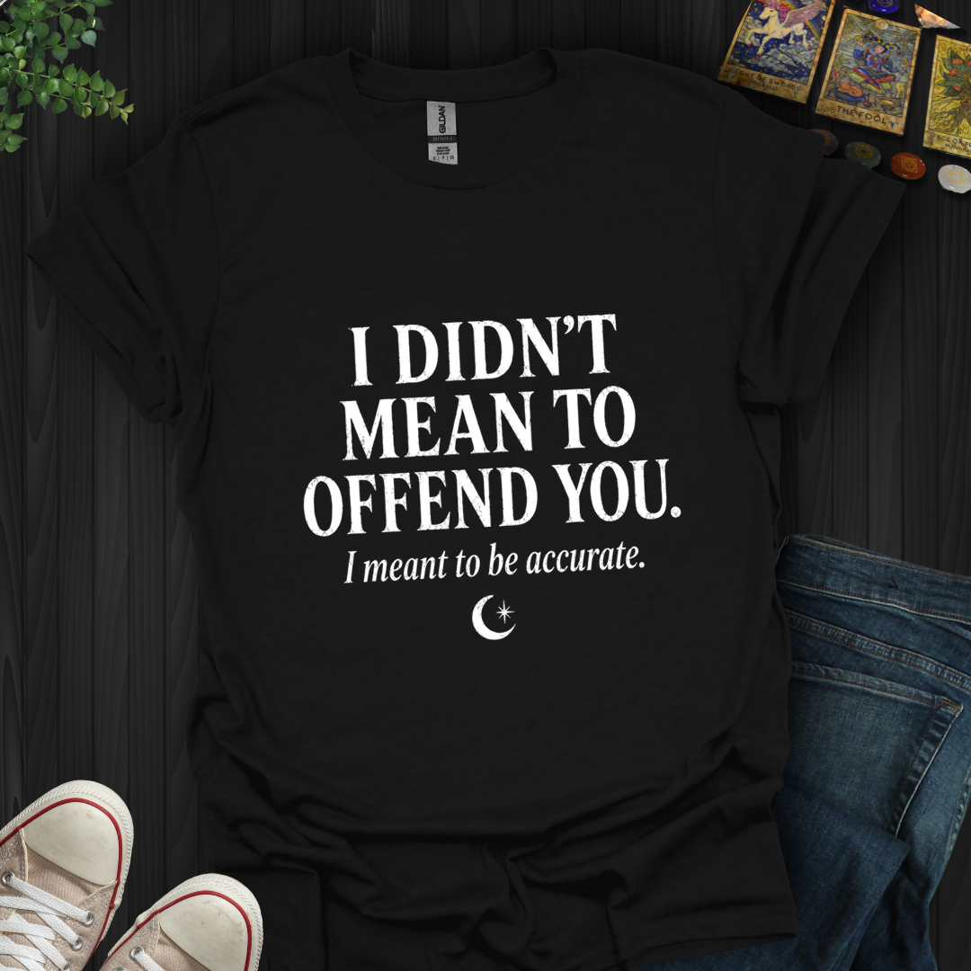 Didn't Mean To Offend- T-Shirt