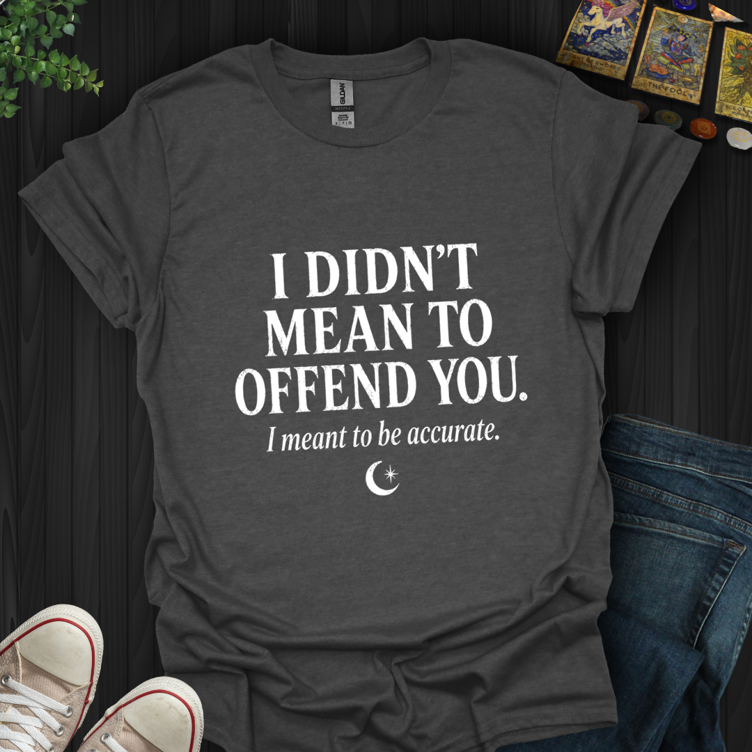 Didn't Mean To Offend- T-Shirt